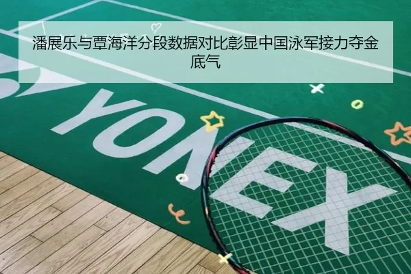 潘展乐与覃海洋分段数据对比彰显中国泳军接力夺金底气